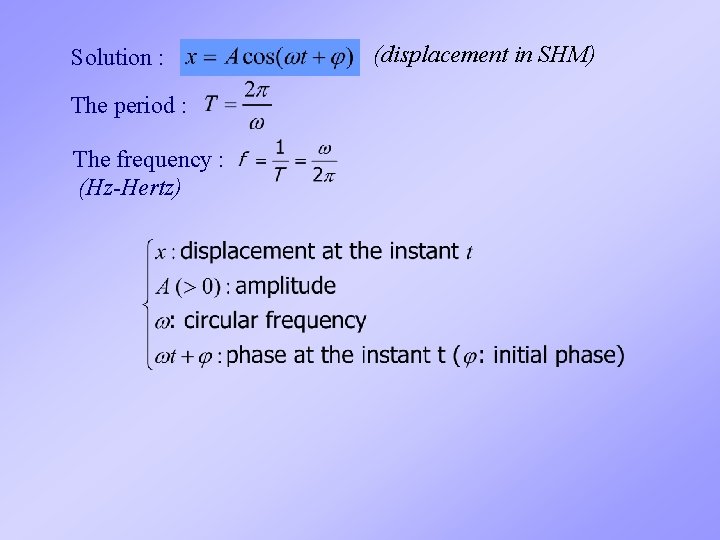 Solution : The period : The frequency : (Hz-Hertz) (displacement in SHM) 