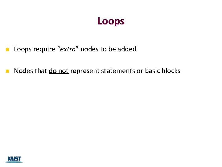 Loops n Loops require “extra” nodes to be added n Nodes that do not