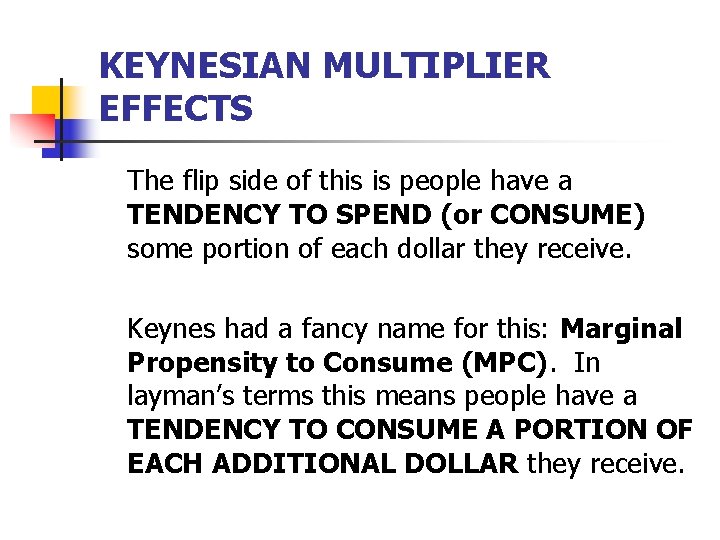 KEYNESIAN MULTIPLIER EFFECTS The flip side of this is people have a TENDENCY TO