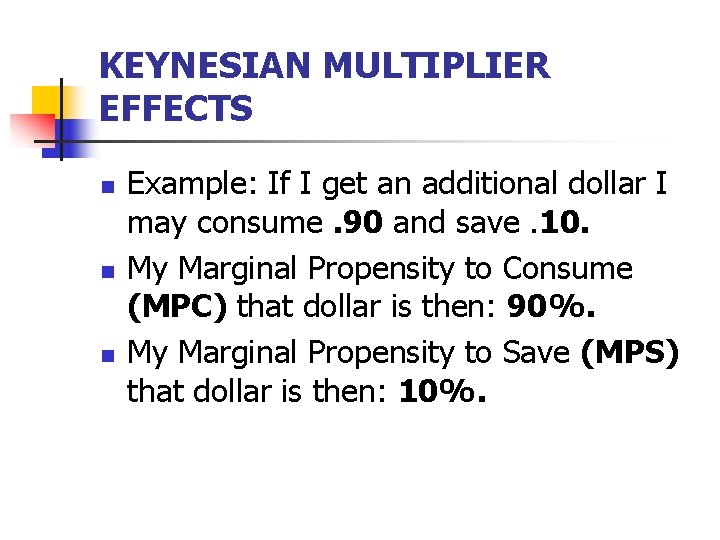 KEYNESIAN MULTIPLIER EFFECTS n n n Example: If I get an additional dollar I