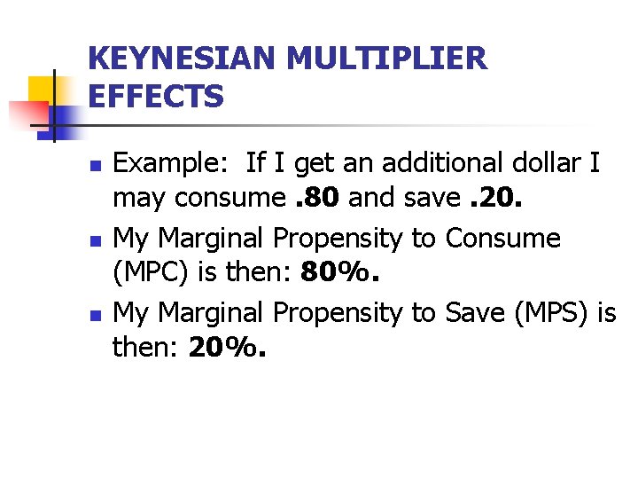 KEYNESIAN MULTIPLIER EFFECTS n n n Example: If I get an additional dollar I