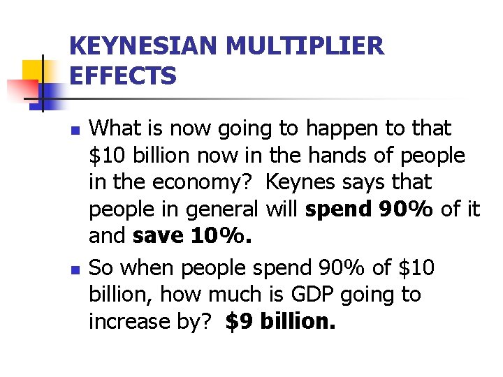 KEYNESIAN MULTIPLIER EFFECTS n n What is now going to happen to that $10