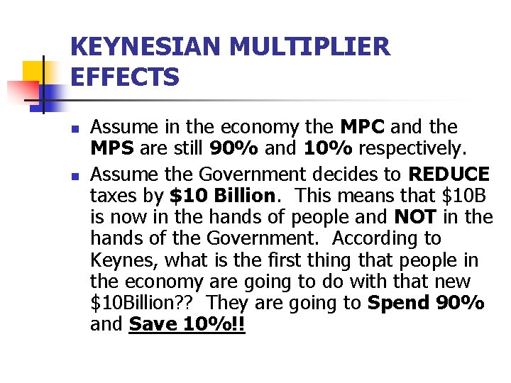 KEYNESIAN MULTIPLIER EFFECTS n n Assume in the economy the MPC and the MPS