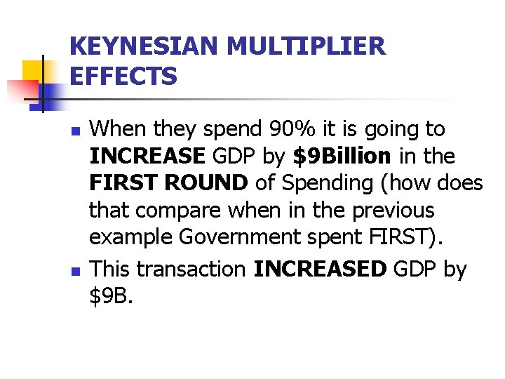 KEYNESIAN MULTIPLIER EFFECTS n n When they spend 90% it is going to INCREASE