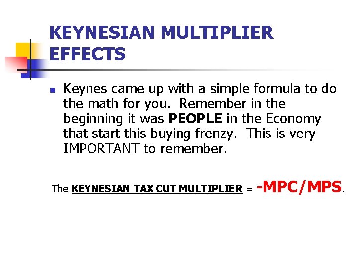 KEYNESIAN MULTIPLIER EFFECTS n Keynes came up with a simple formula to do the