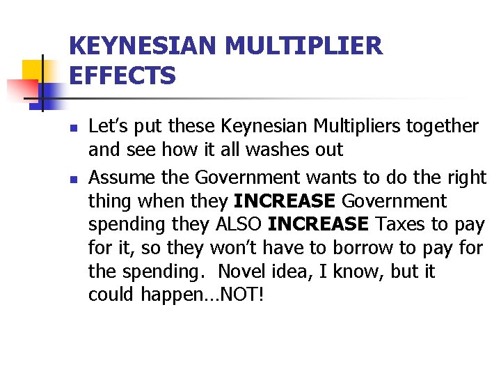 KEYNESIAN MULTIPLIER EFFECTS n n Let’s put these Keynesian Multipliers together and see how