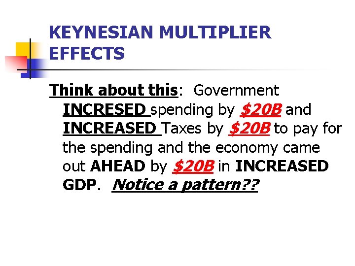 KEYNESIAN MULTIPLIER EFFECTS Think about this: Government INCRESED spending by $20 B and INCREASED