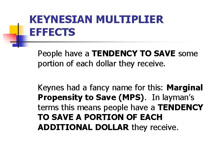 KEYNESIAN MULTIPLIER EFFECTS People have a TENDENCY TO SAVE some portion of each dollar