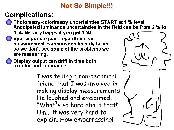 Not So Simple!!! Complications: Photometry-colorimetry uncertainties START at 1 % level. Anticipated luminance uncertainties