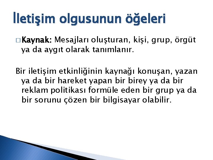 İletişim olgusunun öğeleri � Kaynak: Mesajları oluşturan, kişi, grup, örgüt ya da aygıt olarak