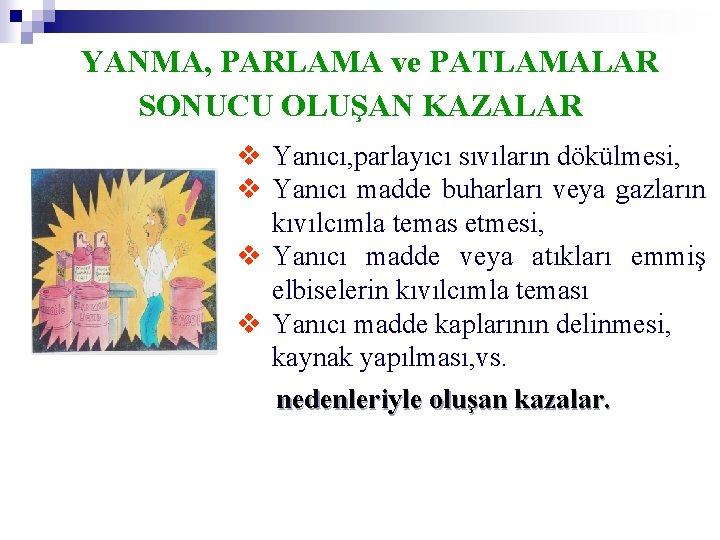  YANMA, PARLAMA ve PATLAMALAR SONUCU OLUŞAN KAZALAR v Yanıcı, parlayıcı sıvıların dökülmesi, v