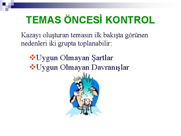 TEMAS ÖNCESİ KONTROL Kazayı oluşturan temasın ilk bakışta görünen nedenleri iki grupta toplanabilir: v.