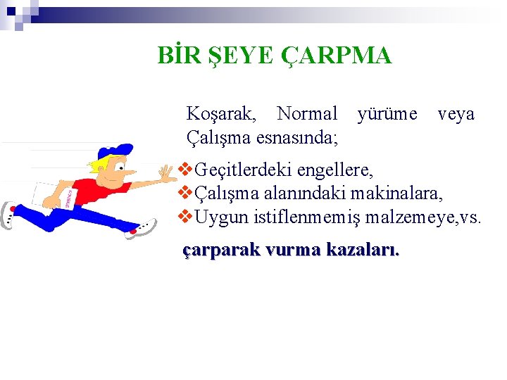  BİR ŞEYE ÇARPMA Koşarak, Normal yürüme veya Çalışma esnasında; v. Geçitlerdeki engellere, vÇalışma