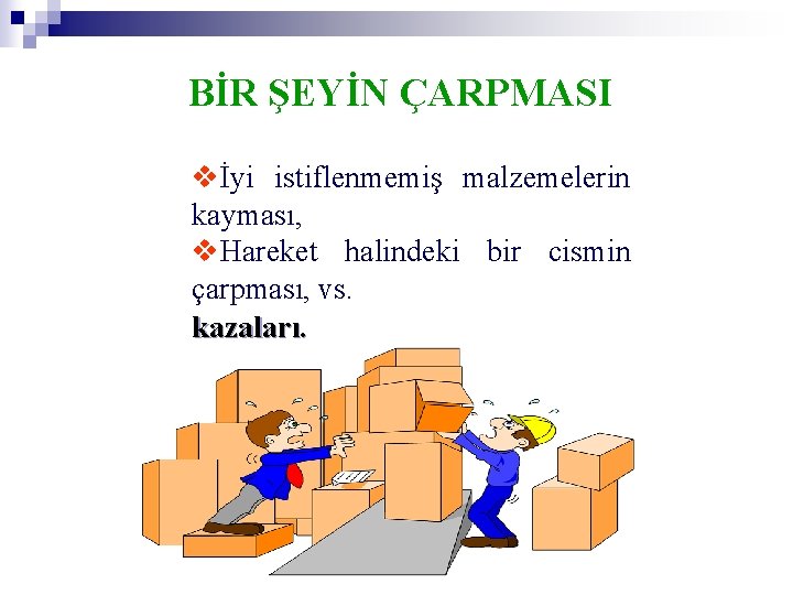 BİR ŞEYİN ÇARPMASI vİyi istiflenmemiş malzemelerin kayması, v. Hareket halindeki bir cismin çarpması, vs.