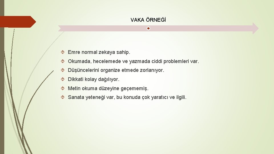 VAKA ÖRNEĞİ Emre normal zekaya sahip. Okumada, hecelemede ve yazmada ciddi problemleri var. Düşüncelerini