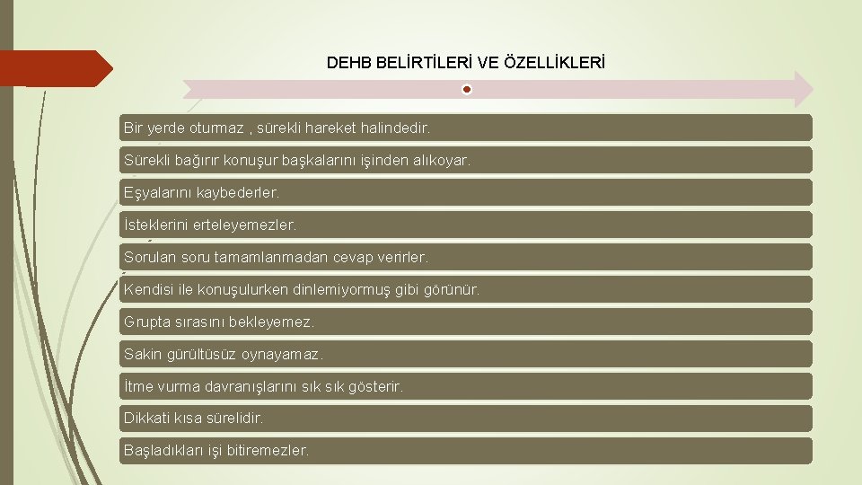 DEHB BELİRTİLERİ VE ÖZELLİKLERİ Bir yerde oturmaz , sürekli hareket halindedir. Sürekli bağırır konuşur