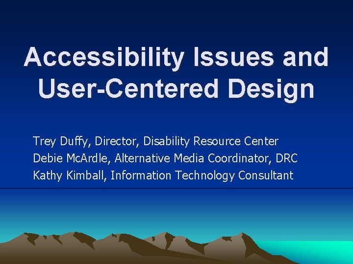 Accessibility Issues and User-Centered Design Trey Duffy, Director, Disability Resource Center Debie Mc. Ardle,