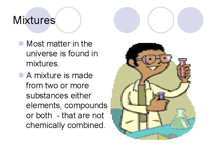 Mixtures l Most matter in the universe is found in mixtures. l A mixture