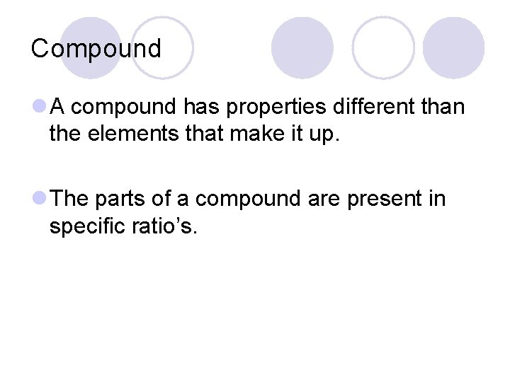 Compound l A compound has properties different than the elements that make it up.