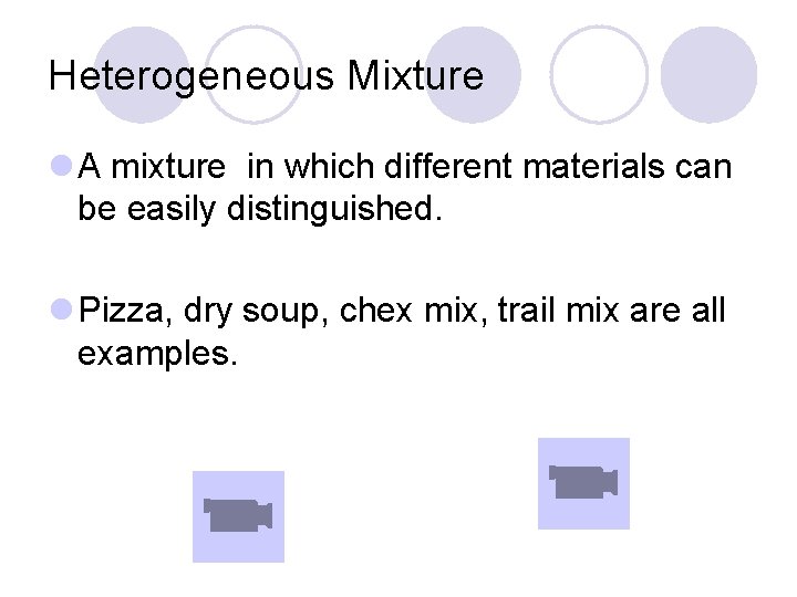 Heterogeneous Mixture l A mixture in which different materials can be easily distinguished. l