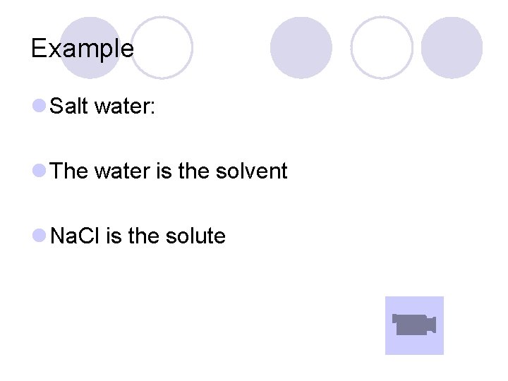 Example l Salt water: l The water is the solvent l Na. Cl is