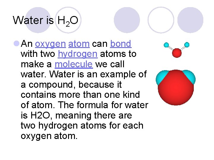 Water is H 2 O l An oxygen atom can bond with two hydrogen