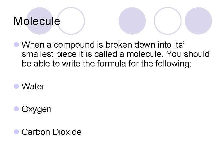 Molecule l When a compound is broken down into its’ smallest piece it is