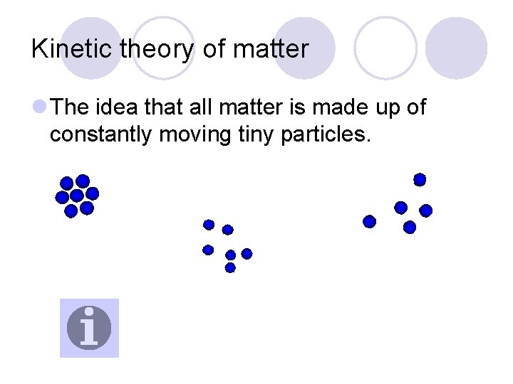 Kinetic theory of matter l The idea that all matter is made up of