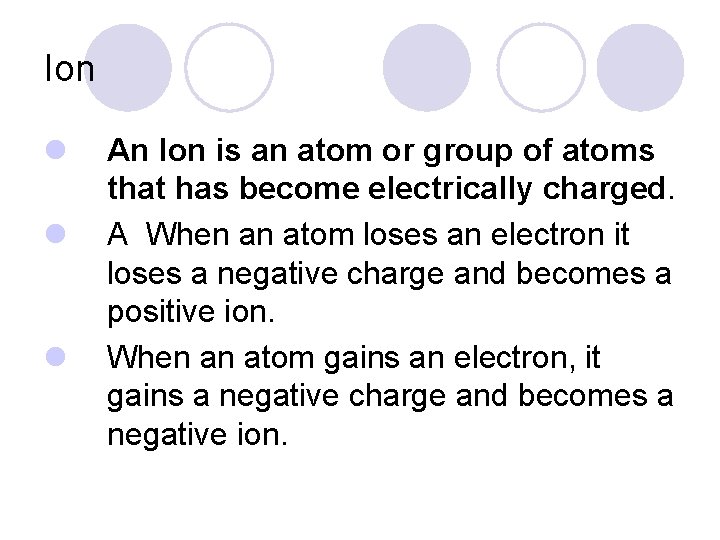 Ion l l l An Ion is an atom or group of atoms that