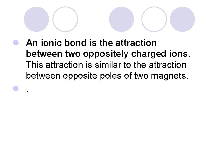 l An ionic bond is the attraction between two oppositely charged ions. This attraction