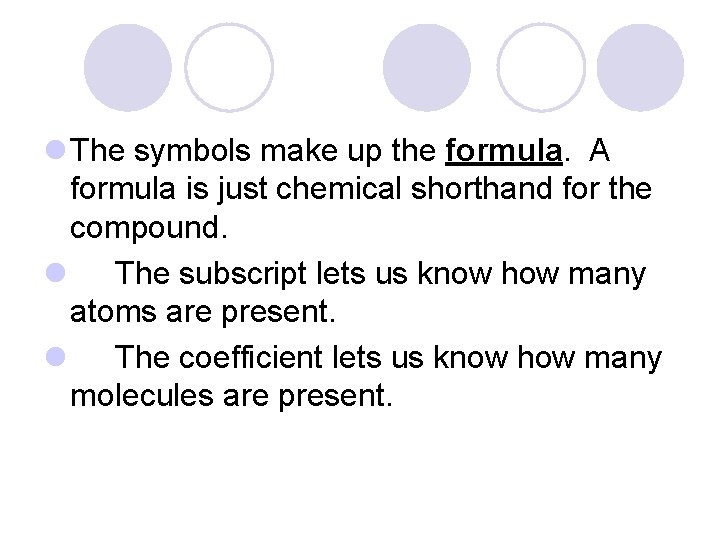 l The symbols make up the formula. A formula is just chemical shorthand for