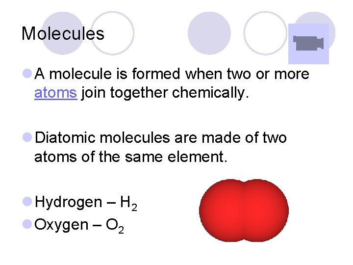 Molecules l A molecule is formed when two or more atoms join together chemically.