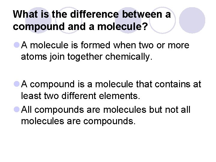 What is the difference between a compound a molecule? l A molecule is formed