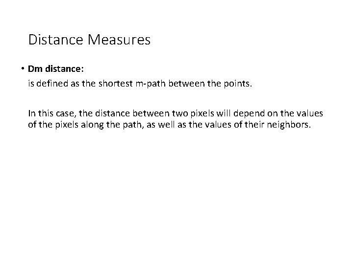 Distance Measures • Dm distance: is defined as the shortest m-path between the points.