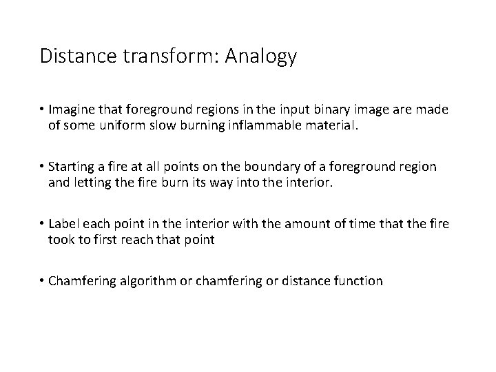 Distance transform: Analogy • Imagine that foreground regions in the input binary image are