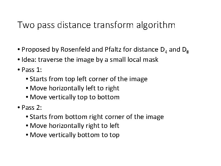 Two pass distance transform algorithm • Proposed by Rosenfeld and Pfaltz for distance D