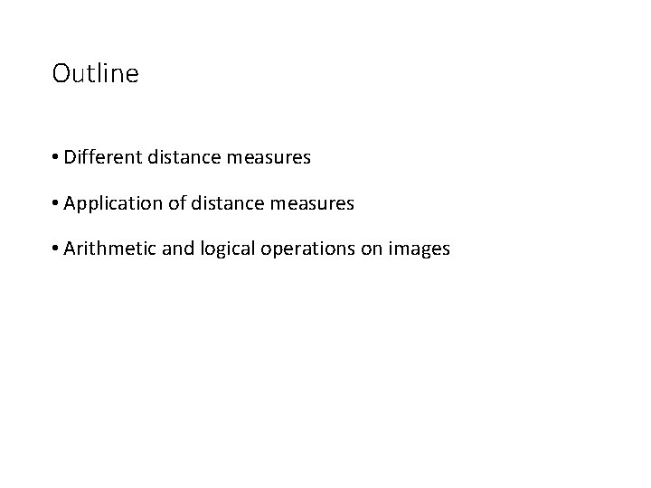 Outline • Different distance measures • Application of distance measures • Arithmetic and logical