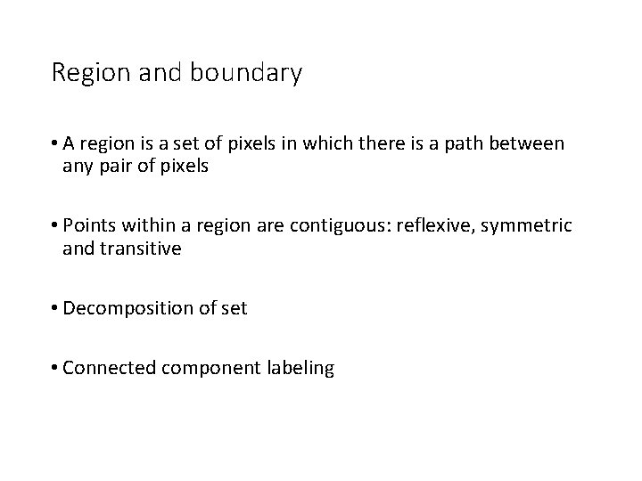 Region and boundary • A region is a set of pixels in which there