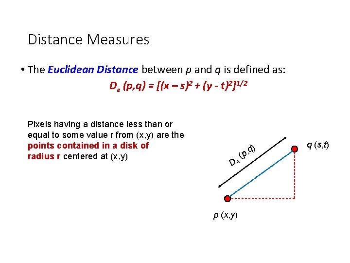 Distance Measures • The Euclidean Distance between p and q is defined as: De
