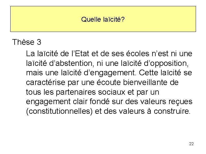 Quelle laïcité? Thèse 3 La laïcité de l’Etat et de ses écoles n’est ni