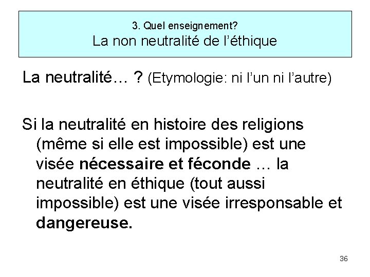 3. Quel enseignement? La non neutralité de l’éthique La neutralité… ? (Etymologie: ni l’un