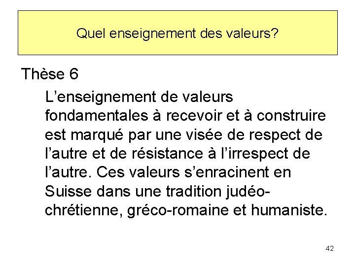 Quel enseignement des valeurs? Thèse 6 L’enseignement de valeurs fondamentales à recevoir et à