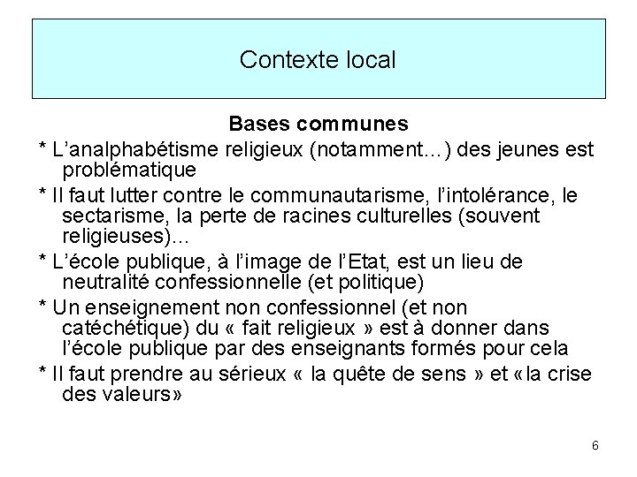 Contexte local Bases communes * L’analphabétisme religieux (notamment…) des jeunes est problématique * Il