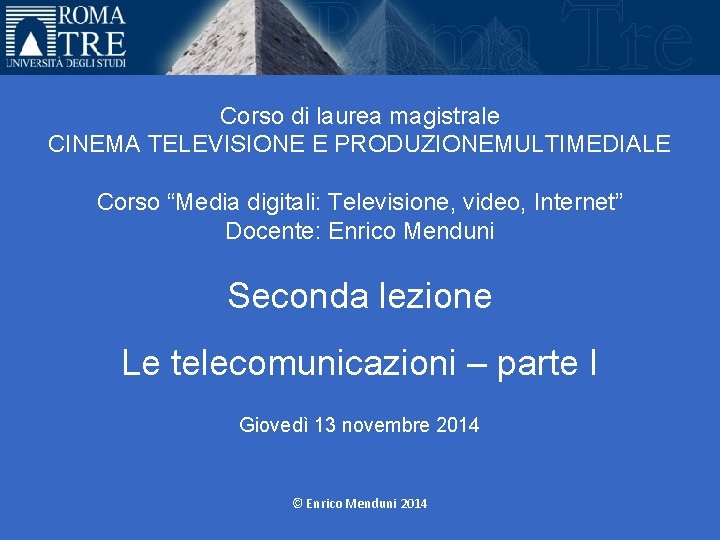 Università Roma Tre Corso di laurea magistrale CINEMA TELEVISIONE E PRODUZIONEMULTIMEDIALE Corso “Media digitali: