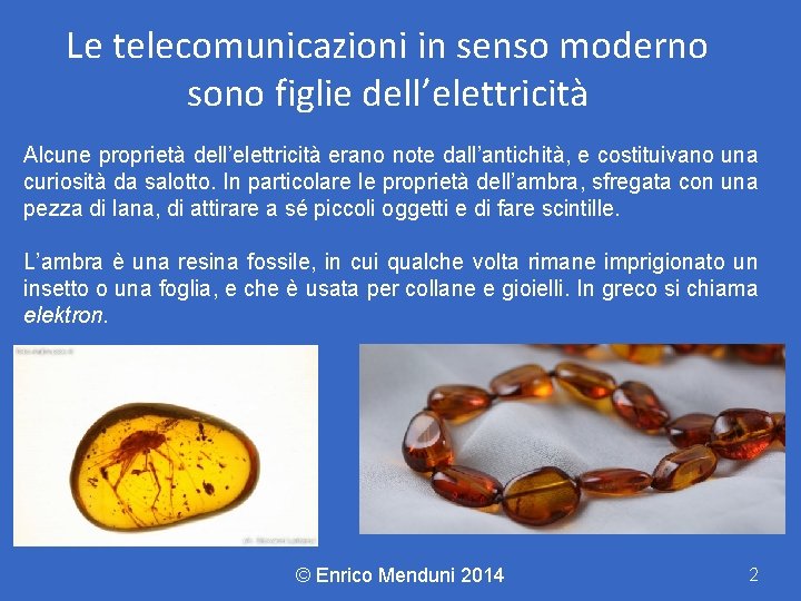 Le telecomunicazioni in senso moderno sono figlie dell’elettricità Alcune proprietà dell’elettricità erano note dall’antichità,