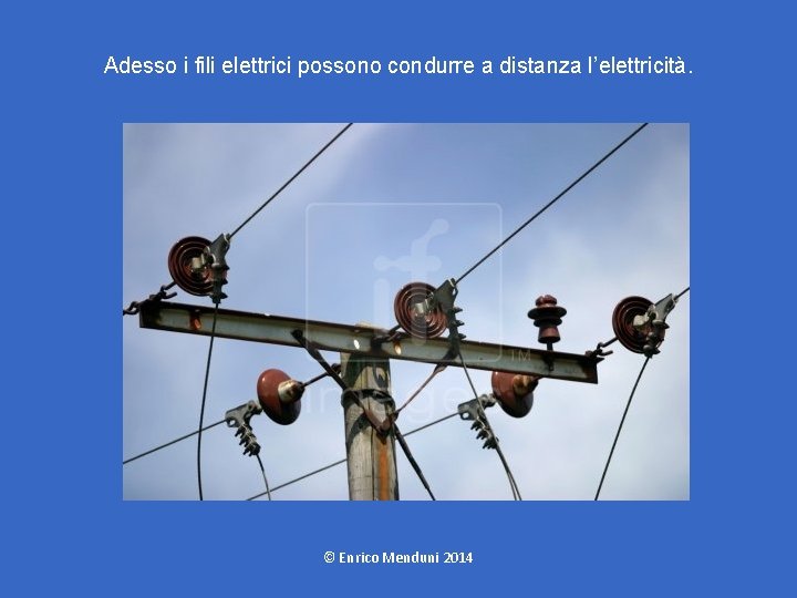 Adesso i fili elettrici possono condurre a distanza l’elettricità. © Enrico Menduni 2014 