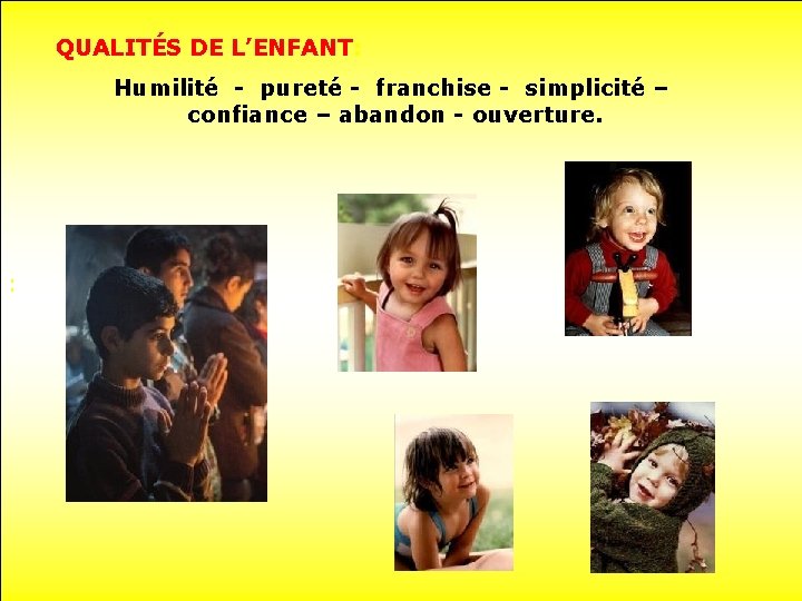 QUALITÉS DE L’ENFANT: Humilité - pureté - franchise - simplicité – confiance – abandon