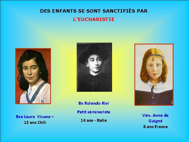 DES ENFANTS SE SONT SANCTIFIÉS PAR L’EUCHARISTIE Bx Rolando Rivi Bse Laura Vicuna –