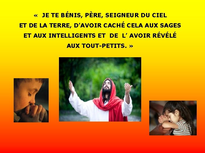  « JE TE BÉNIS, PÈRE, SEIGNEUR DU CIEL ET DE LA TERRE, D’AVOIR