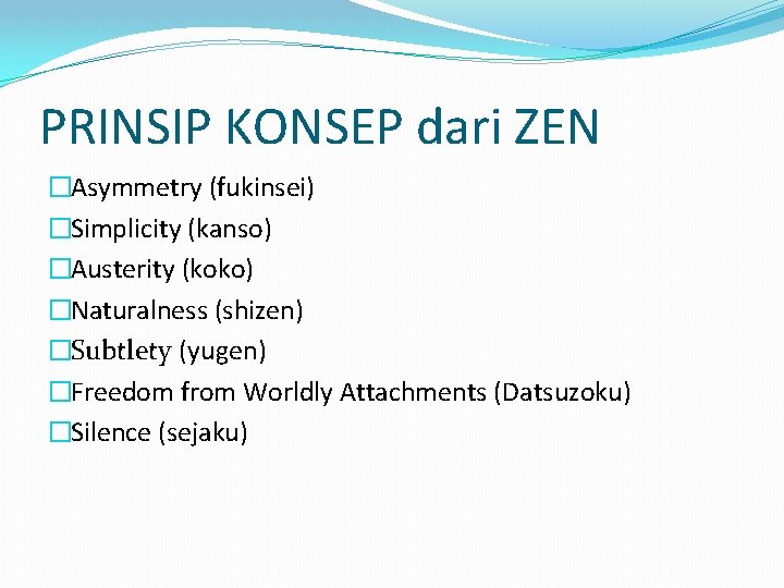 PRINSIP KONSEP dari ZEN �Asymmetry (fukinsei) �Simplicity (kanso) �Austerity (koko) �Naturalness (shizen) �Subtlety (yugen)